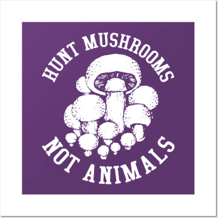 Hunt Mushrooms Not Animals Posters and Art